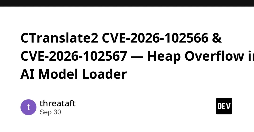 CTranslate2 CVE-2026-102566 & CVE-2026-102567: Heap Overflow in AI Model Loader