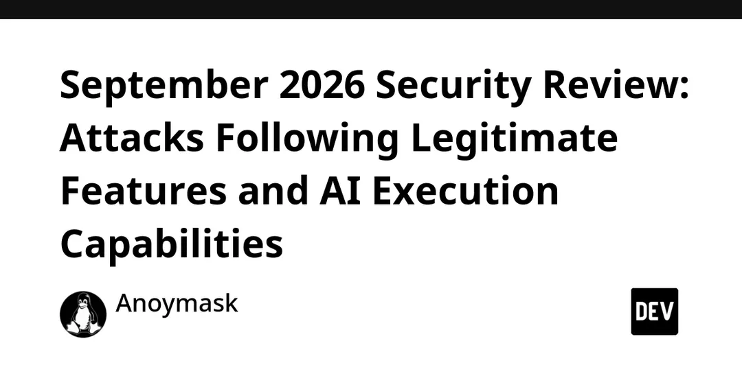 September 2026 Security Review: Attacks via Legitimate Features and AI Execution