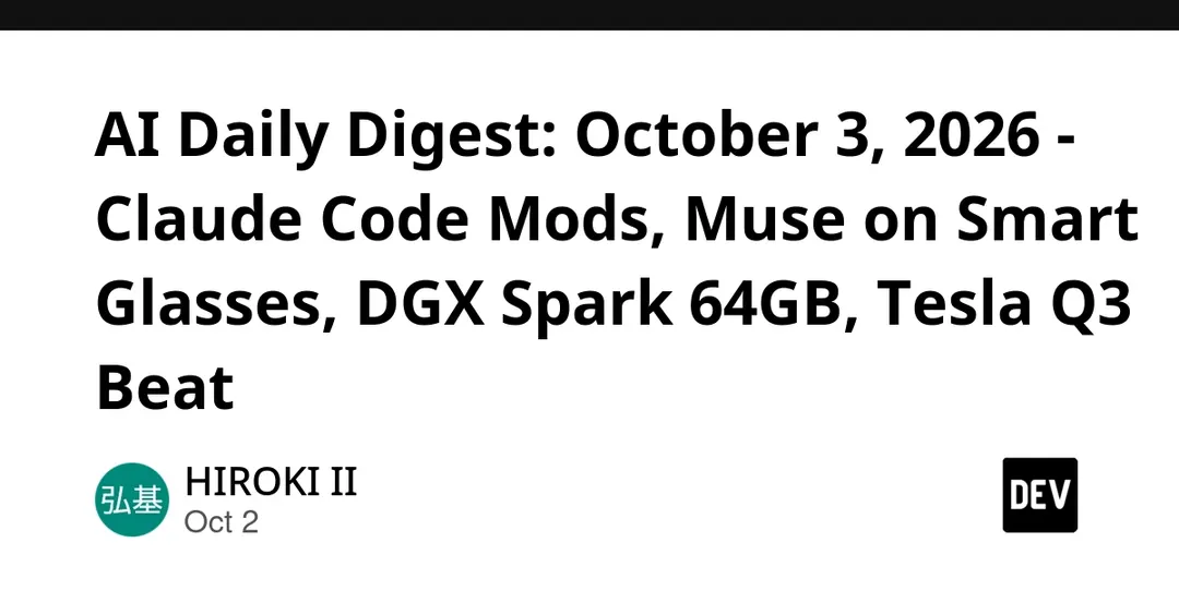 AI Daily Digest, October 3, 2026: Claude Code Mods, Muse on Glasses, DGX Spark 64GB, Tesla Q3