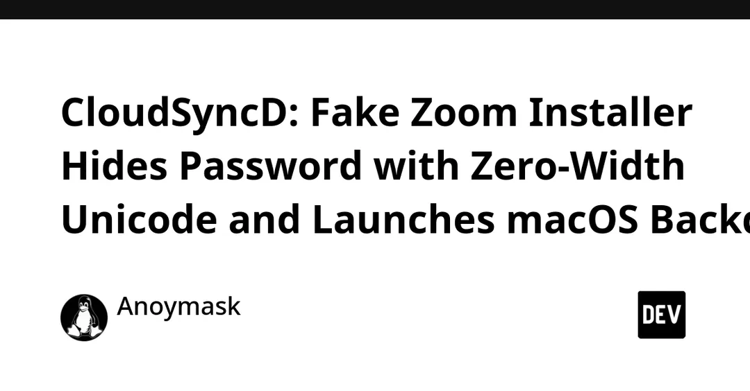 CloudSyncD: fake Zoom installer hides password in zero-width Unicode, drops macOS backdoor