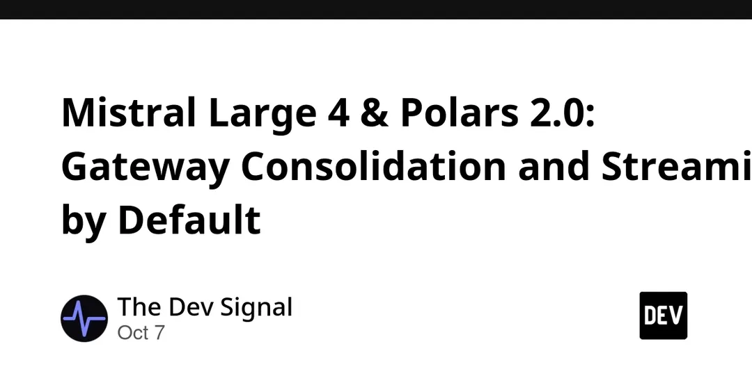 Mistral Large 4 and Polars 2.0: Gateway Consolidation and Streaming by Default
