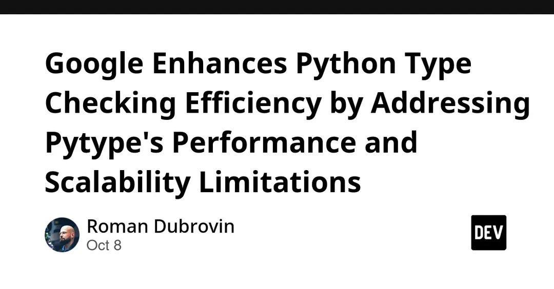 Google moves from Pytype to Pyrefly for Python type checking