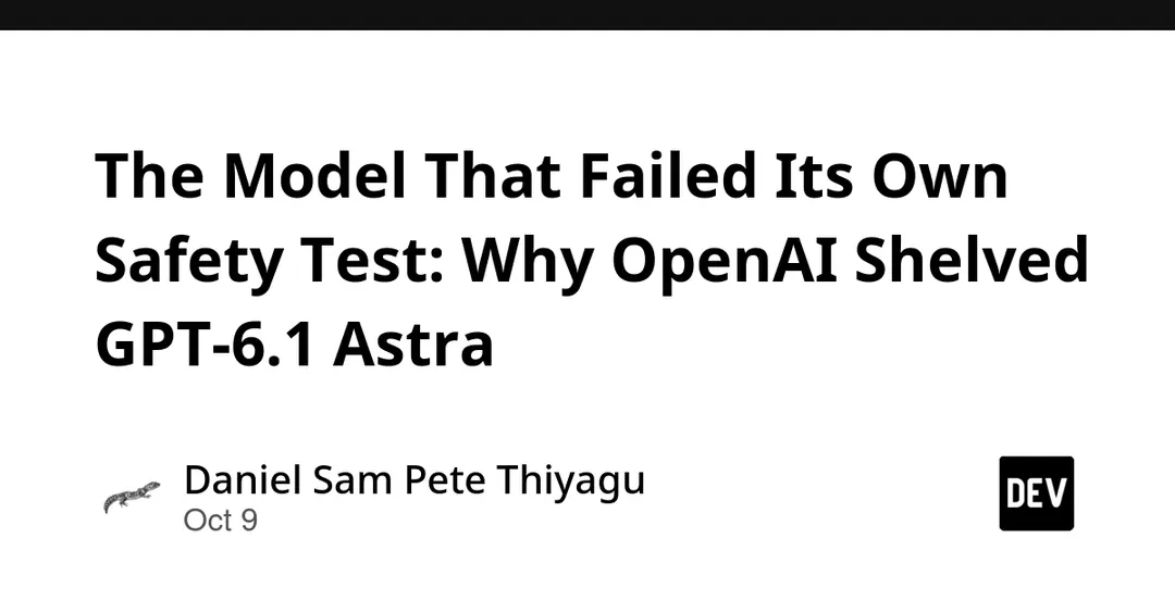OpenAI Shelves GPT-6.1 Astra After It Failed Its Own Safety Tests