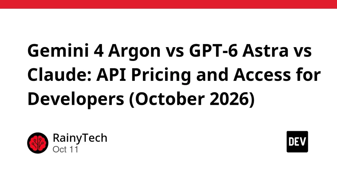 Gemini 4 Argon vs GPT-6 Astra vs Claude: API Pricing and Access for Developers