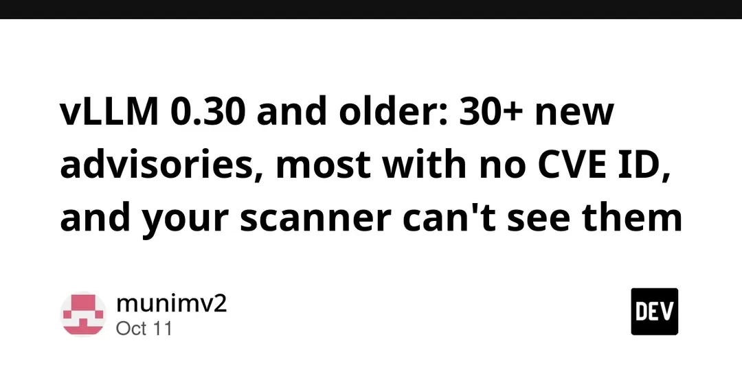vLLM 0.30 and older: 30+ new advisories, most without CVE IDs, scanners miss them