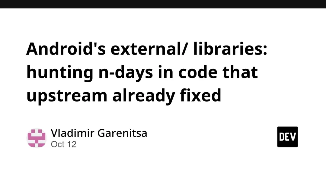 Researcher finds n-days in outdated AOSP external/ libraries