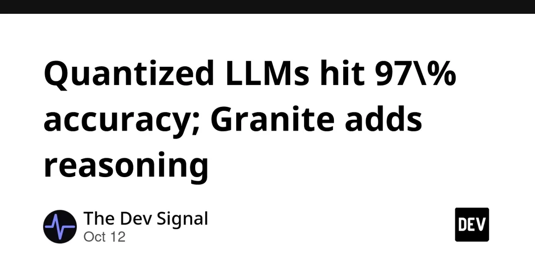 Quantized LLMs recover 97% accuracy; IBM adds reasoning to Granite