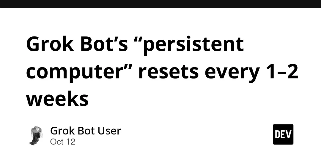 Grok Bot's "persistent computer" resets every 1–2 weeks