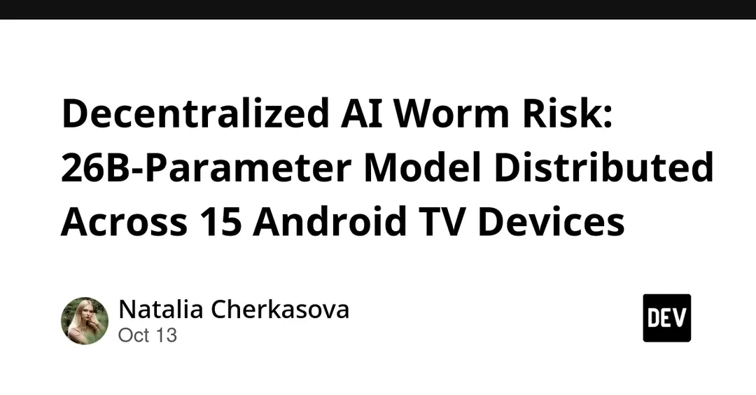 Decentralized AI worm risk: 26B-parameter model spread across 15 Android TV devices