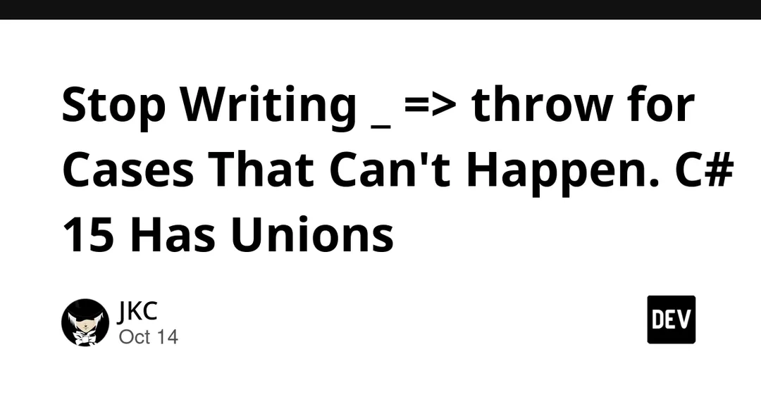 C# 15 adds union types with compiler-checked exhaustive switches