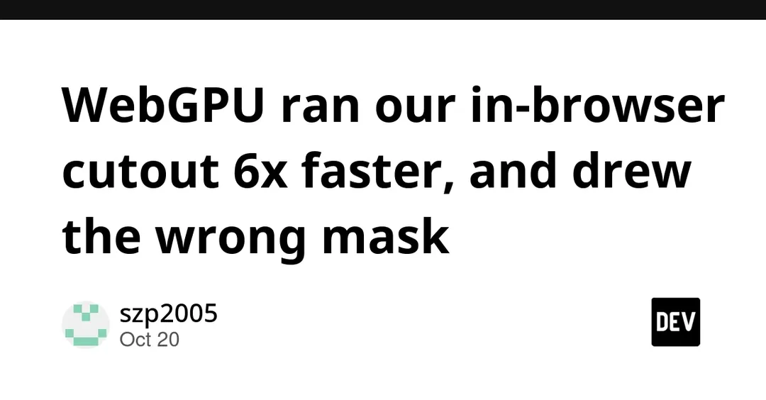 WebGPU ran in-browser cutout 6x faster but drew the wrong mask