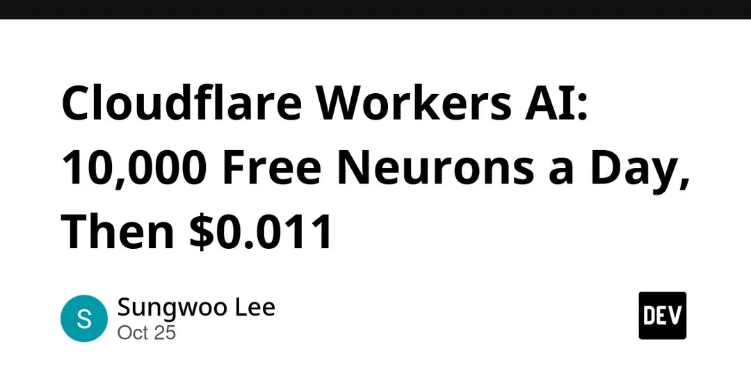 Cloudflare Workers AI: 10,000 free Neurons a day, then $0.011