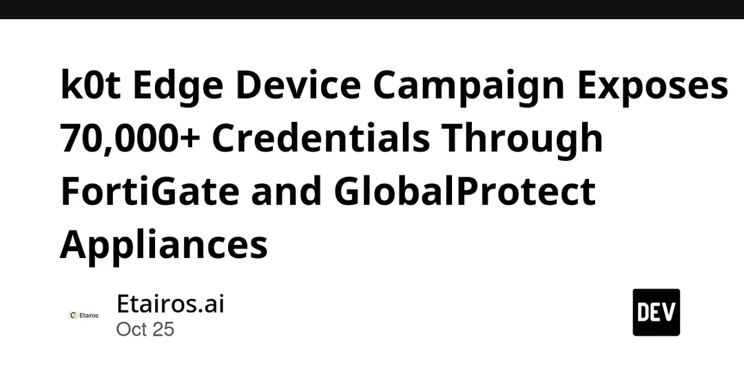 k0t campaign exposes 70,000+ credentials via FortiGate and GlobalProtect